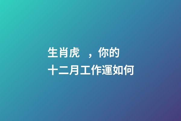 生肖虎，你的十二月工作運如何